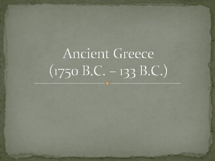 Ancient Greece (1750 B. C. – 133 B. C. ) 