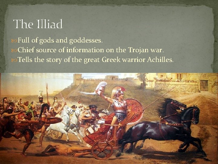 The Illiad Full of gods and goddesses. Chief source of information on the Trojan