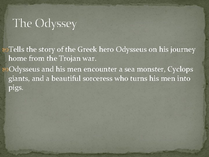 The Odyssey Tells the story of the Greek hero Odysseus on his journey home