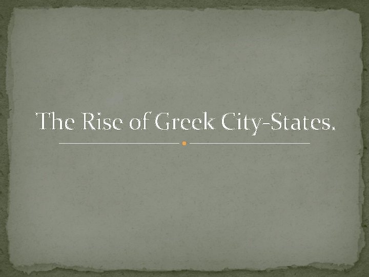 The Rise of Greek City-States. 