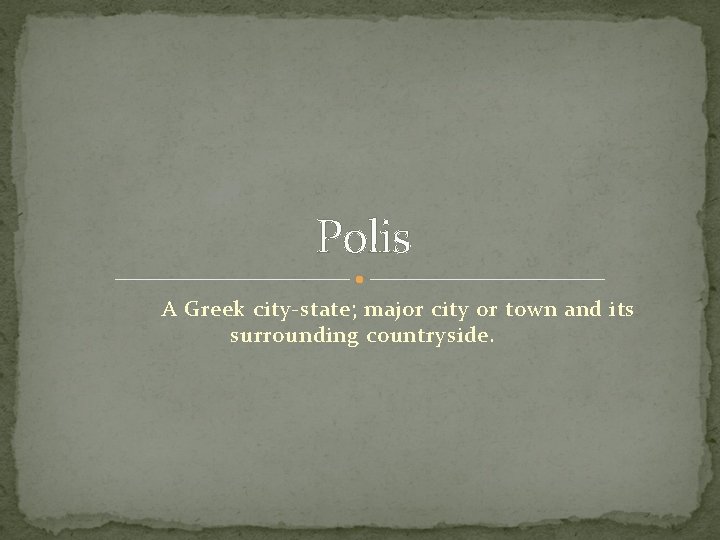 Polis A Greek city-state; major city or town and its surrounding countryside. 