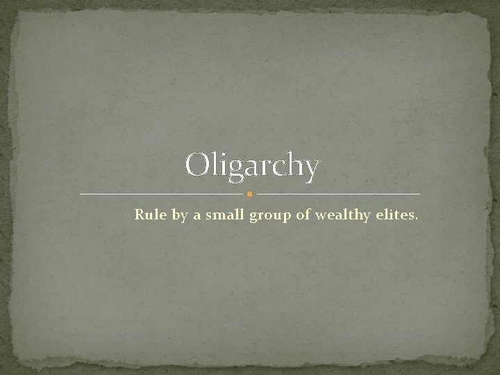 Oligarchy Rule by a small group of wealthy elites. 