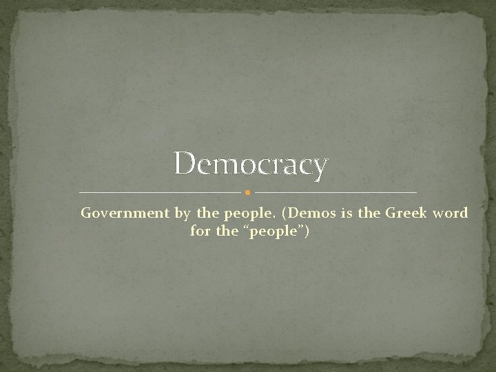 Democracy Government by the people. (Demos is the Greek word for the “people”) 