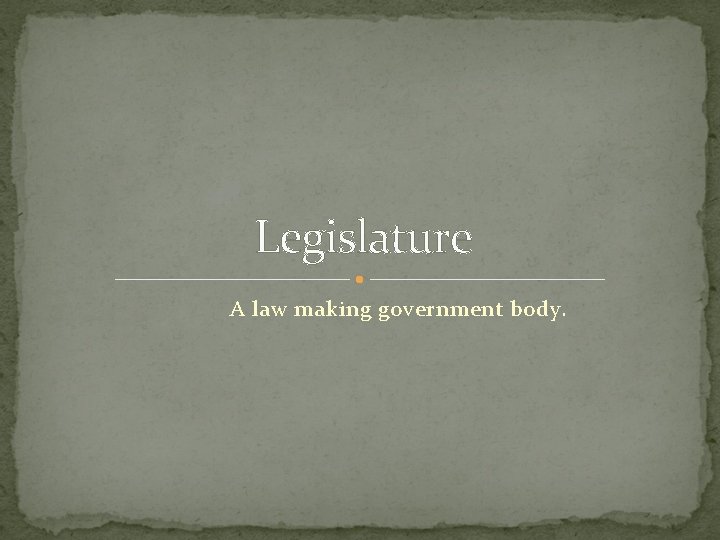 Legislature A law making government body. 