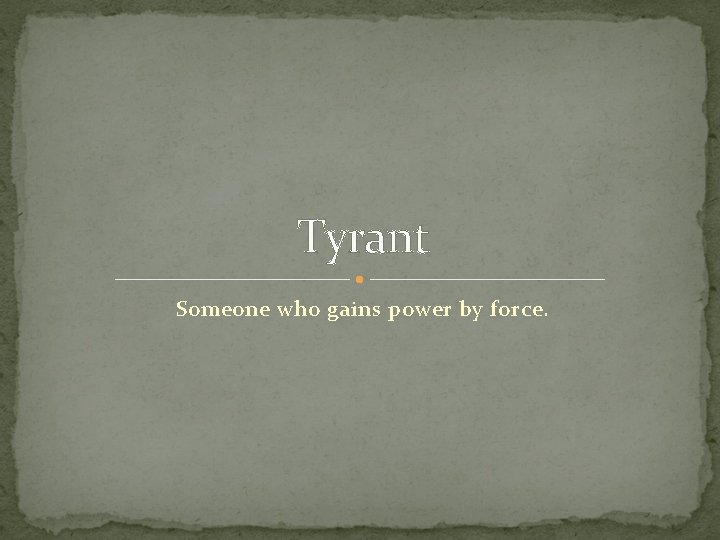 Tyrant Someone who gains power by force. 