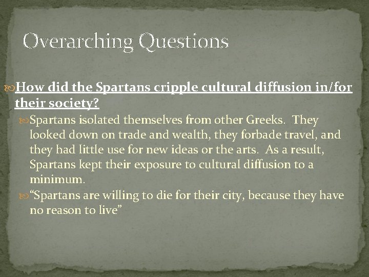 Overarching Questions How did the Spartans cripple cultural diffusion in/for their society? Spartans isolated