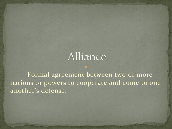 Alliance Formal agreement between two or more nations or powers to cooperate and come