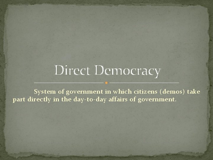 Direct Democracy System of government in which citizens (demos) take part directly in the