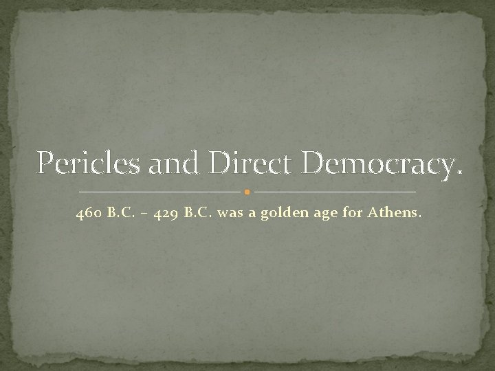 Pericles and Direct Democracy. 460 B. C. – 429 B. C. was a golden