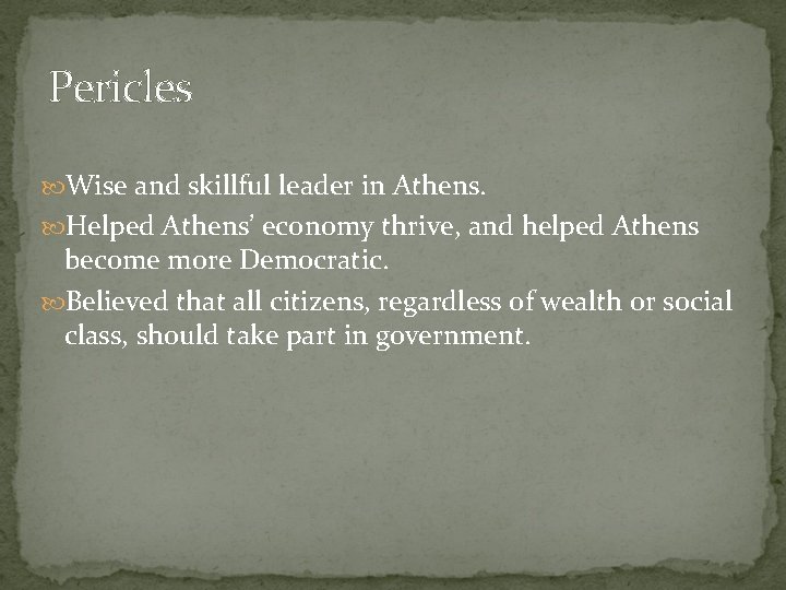 Pericles Wise and skillful leader in Athens. Helped Athens’ economy thrive, and helped Athens