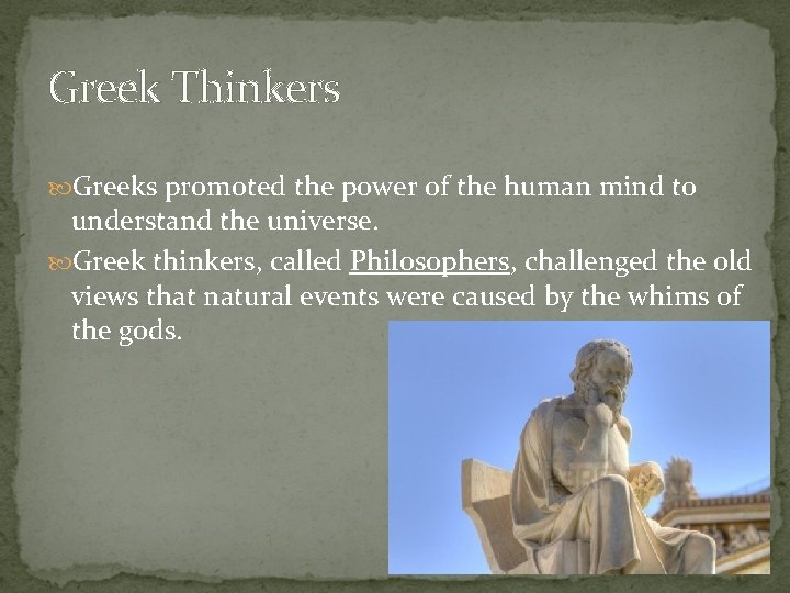 Greek Thinkers Greeks promoted the power of the human mind to understand the universe.