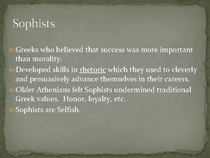 Sophists Greeks who believed that success was more important than morality. Developed skills in