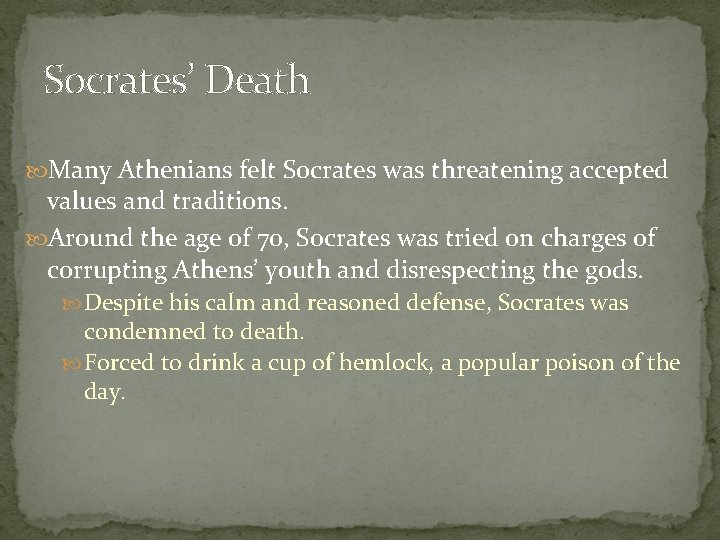 Socrates’ Death Many Athenians felt Socrates was threatening accepted values and traditions. Around the