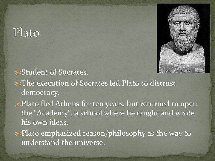 Plato Student of Socrates. The execution of Socrates led Plato to distrust democracy. Plato