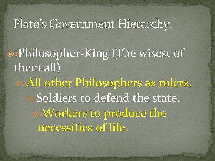 Plato’s Government Hierarchy. Philosopher-King (The wisest of them all) All other Philosophers as rulers.