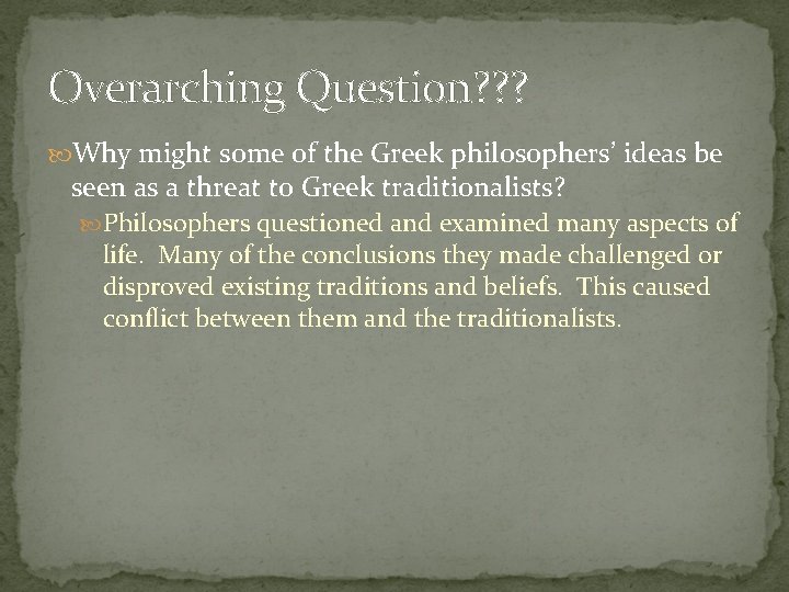 Overarching Question? ? ? Why might some of the Greek philosophers’ ideas be seen