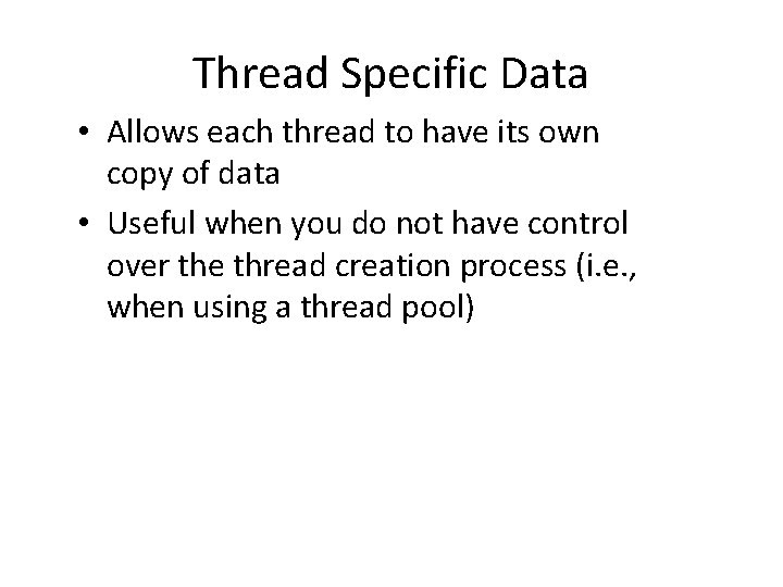 Thread Specific Data • Allows each thread to have its own copy of data Thread Specific Data • Allows each thread to have its own copy of data