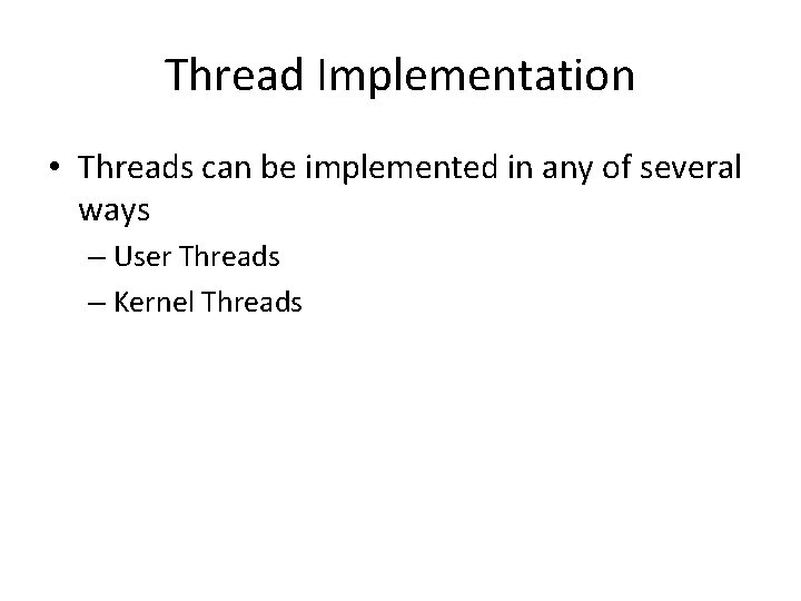 Thread Implementation • Threads can be implemented in any of several ways – User Thread Implementation • Threads can be implemented in any of several ways – User