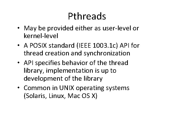 Pthreads • May be provided either as user-level or kernel-level • A POSIX standard Pthreads • May be provided either as user-level or kernel-level • A POSIX standard