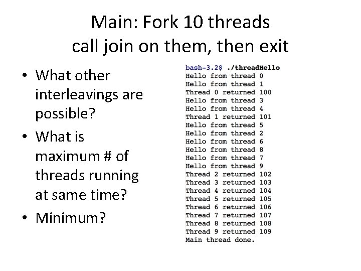 Main: Fork 10 threads call join on them, then exit • What other interleavings Main: Fork 10 threads call join on them, then exit • What other interleavings