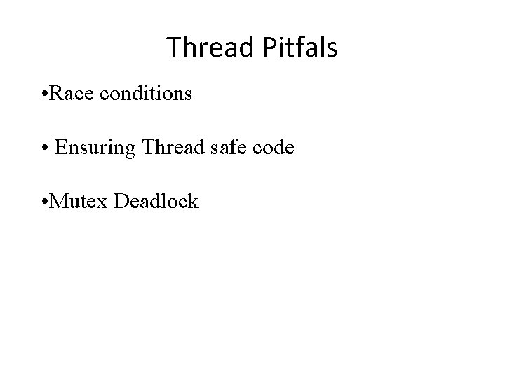 Thread Pitfals • Race conditions • Ensuring Thread safe code • Mutex Deadlock Thread Pitfals • Race conditions • Ensuring Thread safe code • Mutex Deadlock