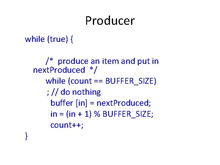 Producer while (true) { } /* produce an item and put in next. Produced Producer while (true) { } /* produce an item and put in next. Produced