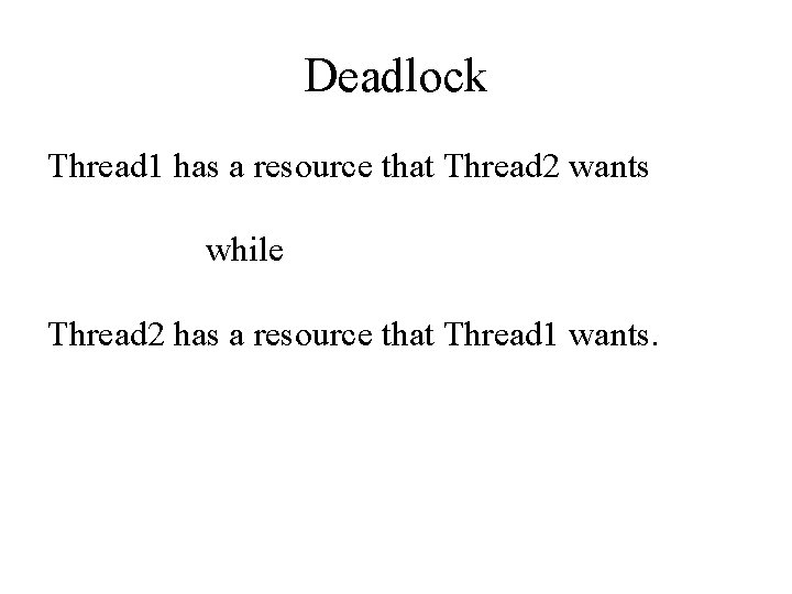 Deadlock Thread 1 has a resource that Thread 2 wants while Thread 2 has Deadlock Thread 1 has a resource that Thread 2 wants while Thread 2 has