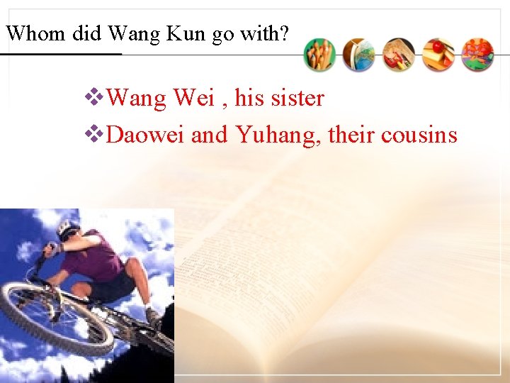 Whom did Wang Kun go with? v. Wang Wei , his sister v. Daowei