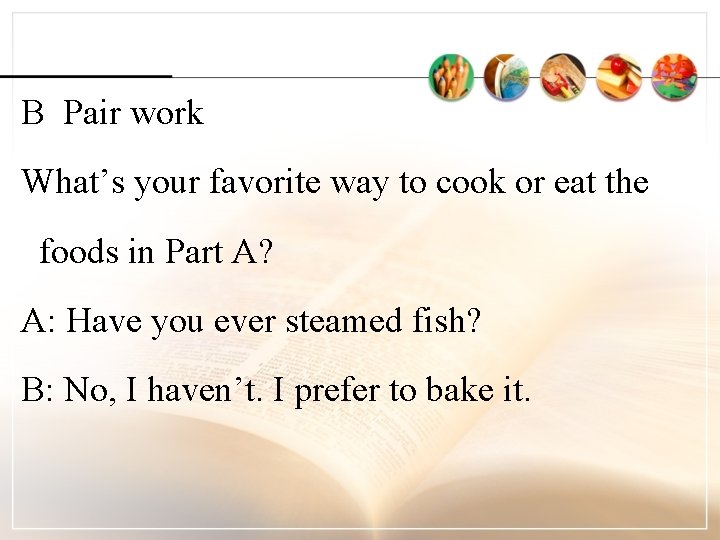 B Pair work What’s your favorite way to cook or eat the foods in