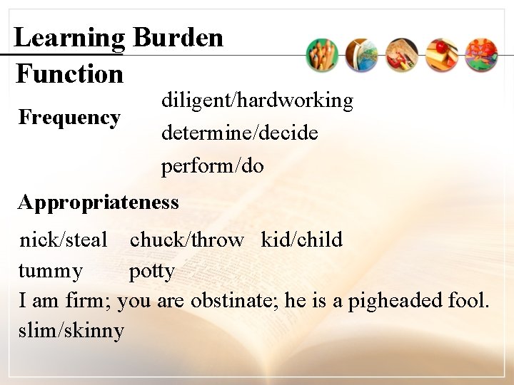 Learning Burden Function Frequency diligent/hardworking determine/decide perform/do Appropriateness nick/steal chuck/throw kid/child tummy potty I