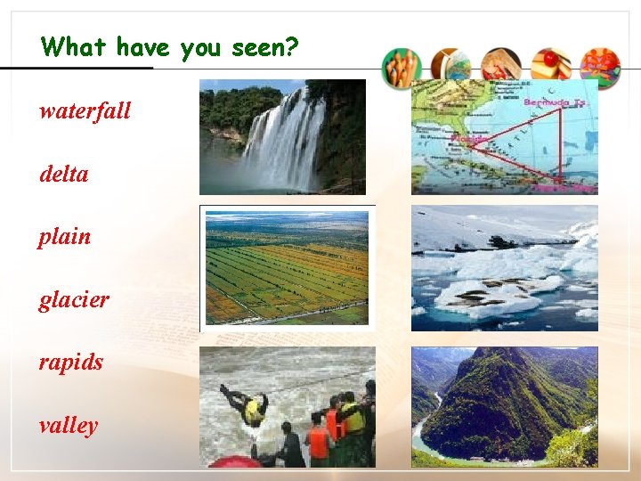 What have you seen? waterfall delta plain glacier rapids valley 