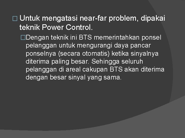 � Untuk mengatasi near-far problem, dipakai teknik Power Control. �Dengan teknik ini BTS memerintahkan