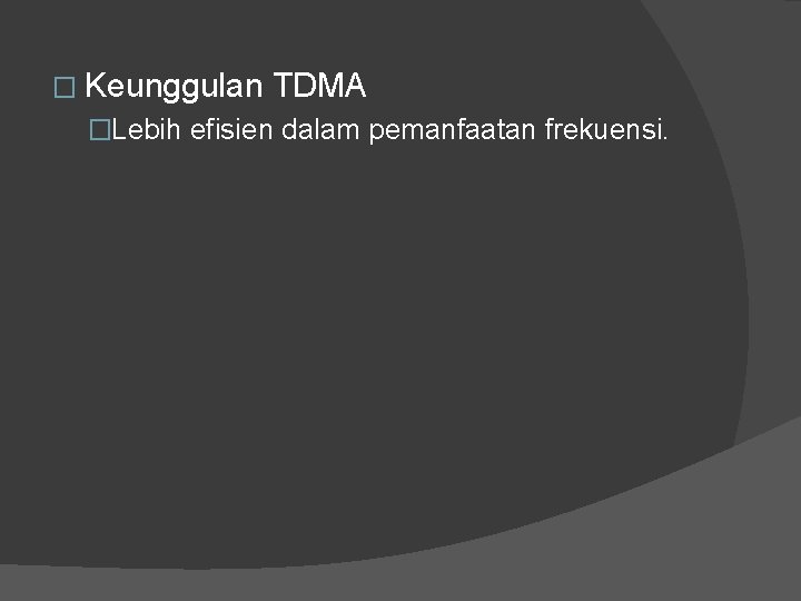 � Keunggulan TDMA �Lebih efisien dalam pemanfaatan frekuensi. 