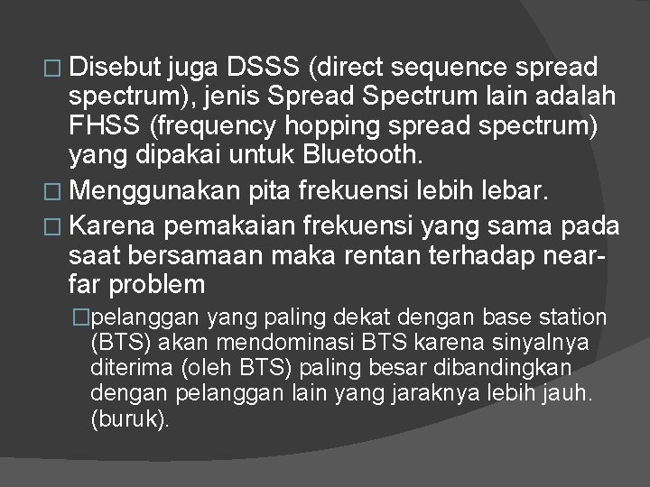 � Disebut juga DSSS (direct sequence spread spectrum), jenis Spread Spectrum lain adalah FHSS