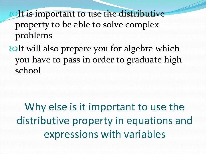  It is important to use the distributive property to be able to solve