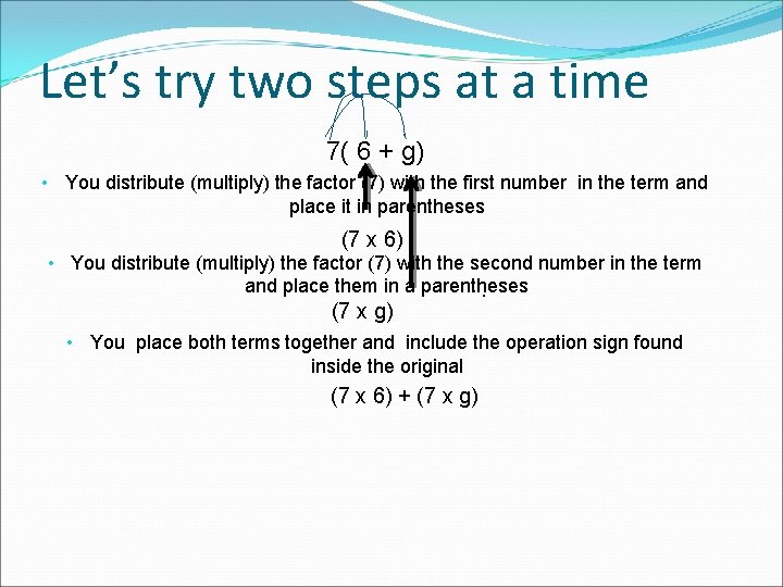 Let’s try two steps at a time 7( 6 + g) • You distribute