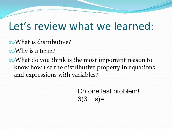 Let’s review what we learned: What is distributive? Why is a term? What do