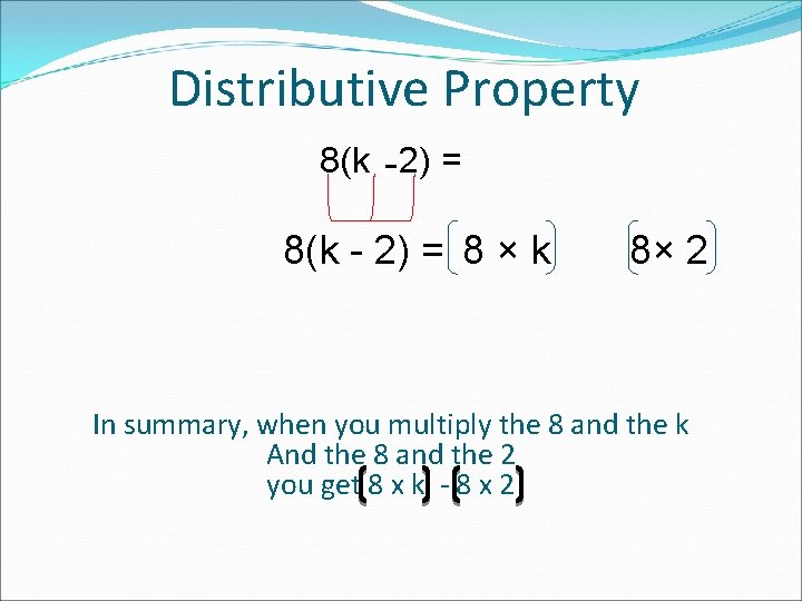 Distributive Property 8(k - 2) = 8 × k 8× 2 In summary, when