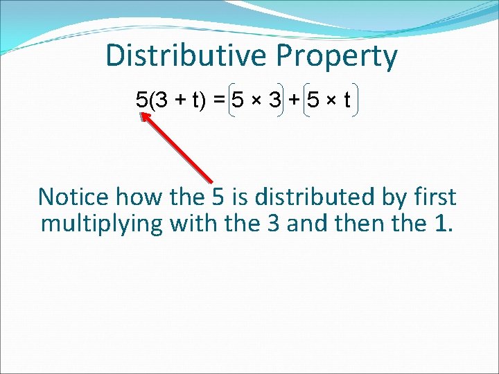 Distributive Property 5(3 + t) = 5 × 3 + 5 × t Notice