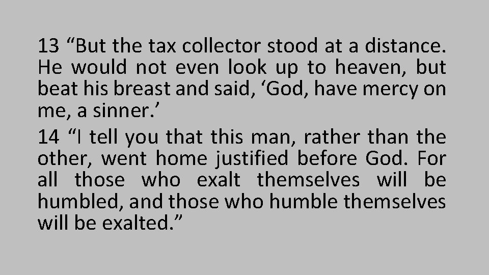 13 “But the tax collector stood at a distance. He would not even look