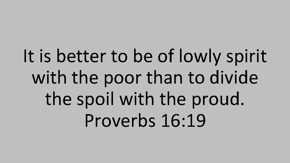 It is better to be of lowly spirit with the poor than to divide