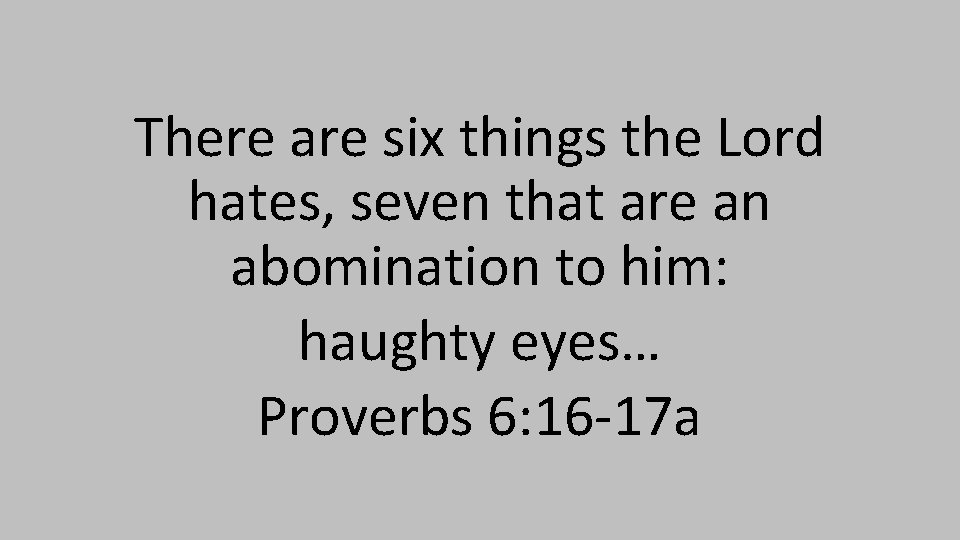 There are six things the Lord hates, seven that are an abomination to him: