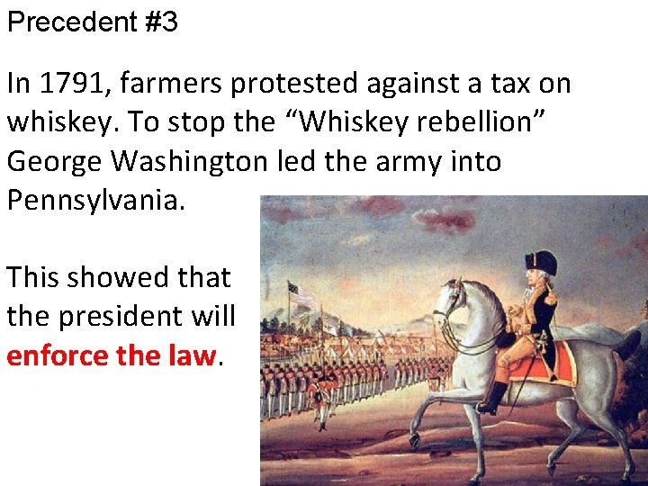 Precedent #3 In 1791, farmers protested against a tax on whiskey. To stop the