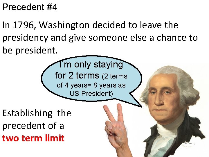 Precedent #4 In 1796, Washington decided to leave the presidency and give someone else