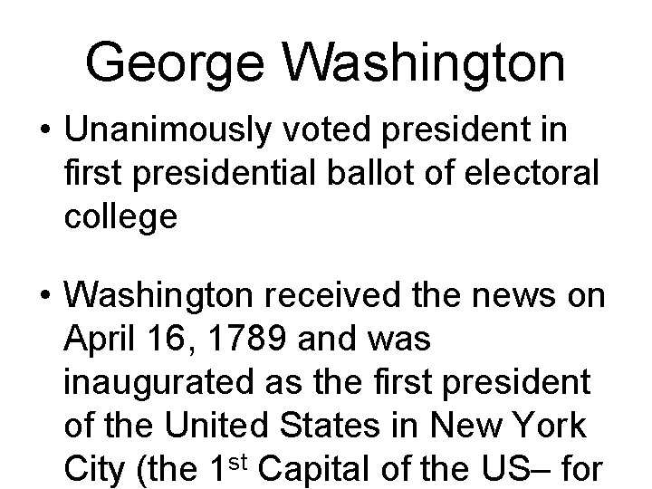 George Washington • Unanimously voted president in first presidential ballot of electoral college •