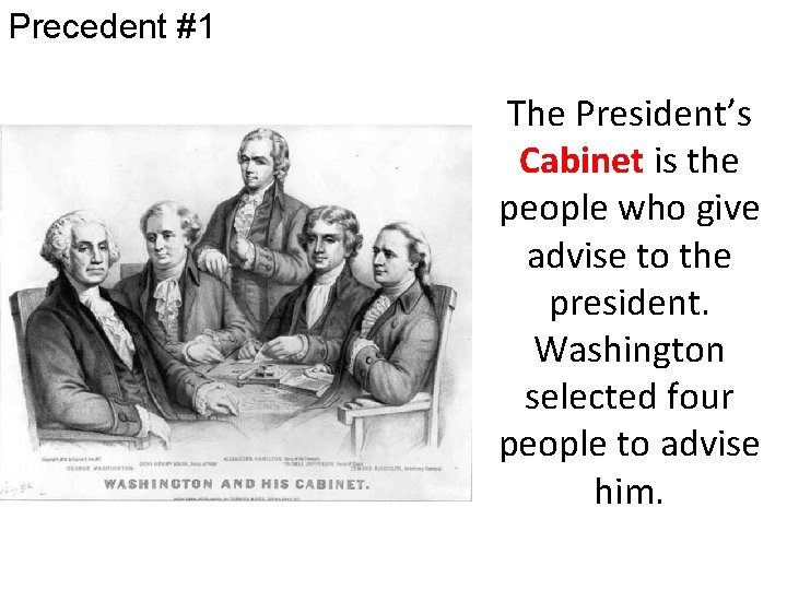 Precedent #1 The President’s Cabinet is the people who give advise to the president.