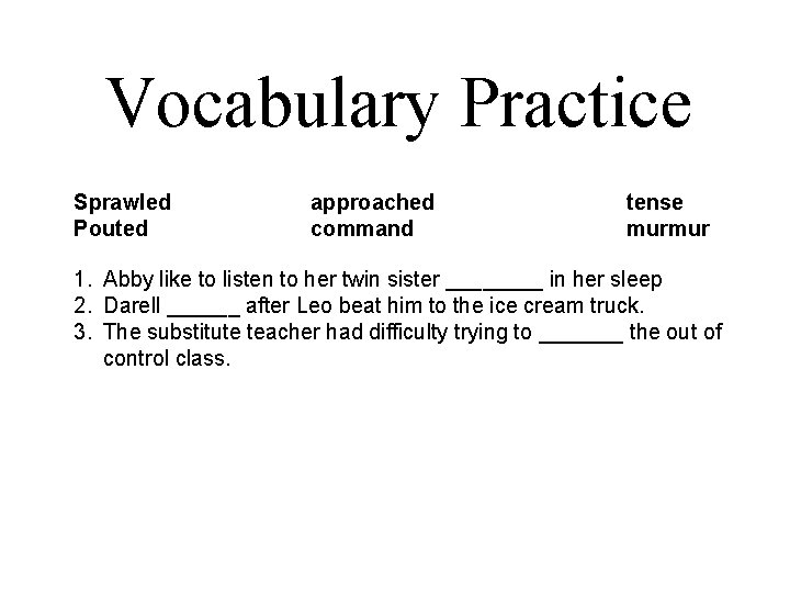 Vocabulary Practice Sprawled Pouted approached command tense murmur 1. Abby like to listen to