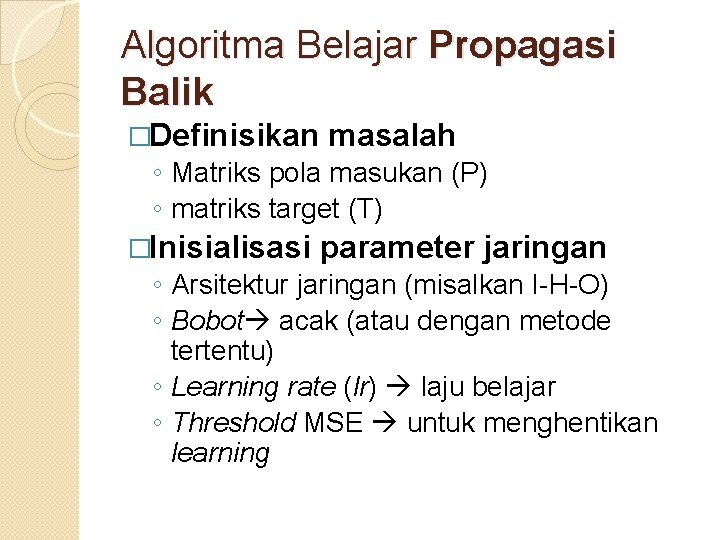 Algoritma Belajar Propagasi Balik �Definisikan masalah ◦ Matriks pola masukan (P) ◦ matriks target