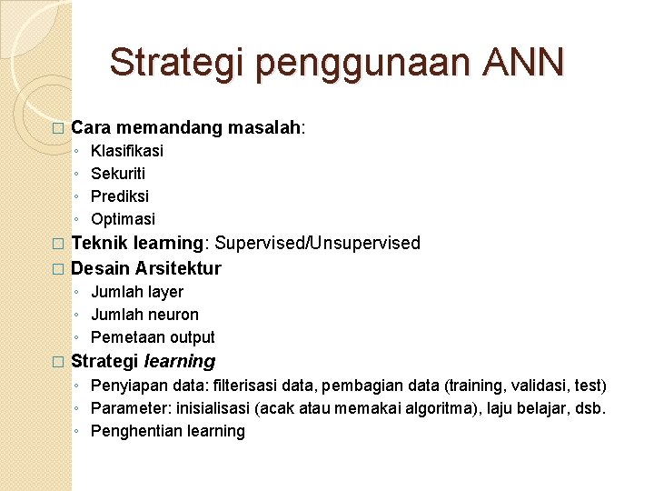 Strategi penggunaan ANN � Cara memandang masalah: ◦ ◦ Klasifikasi Sekuriti Prediksi Optimasi Teknik