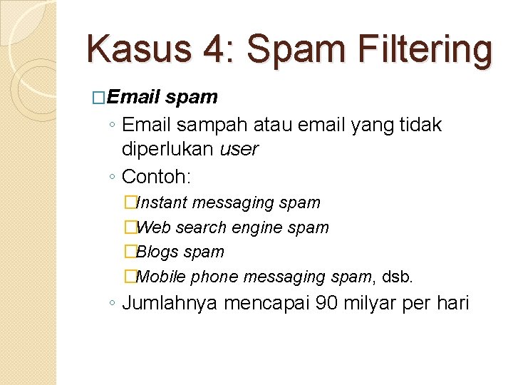 Kasus 4: Spam Filtering �Email spam ◦ Email sampah atau email yang tidak diperlukan